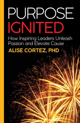 Purpose Ignited: How inspiring leaders unleash