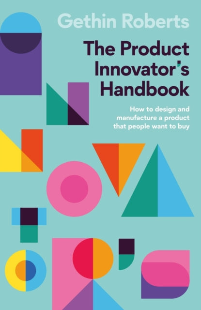 The Product Innovator’s Handbook: How to design