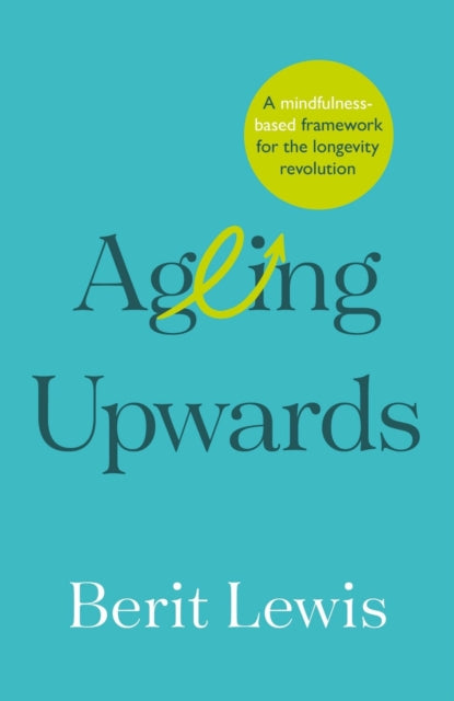 Ageing Upwards: A mindfulness-based framework for