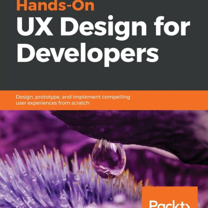 Hands-On UX Design for Developers: Design, prototype, and implement compelling user experiences from scratch.