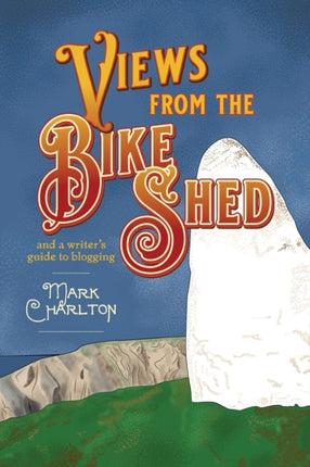 Views from the Bike Shed: and a writer’s guide to blogging