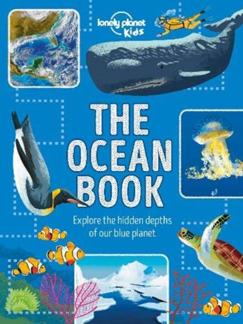 Lonely Planet Kids The Ocean Book: Explore the Hidden Depth of Our Blue Planet