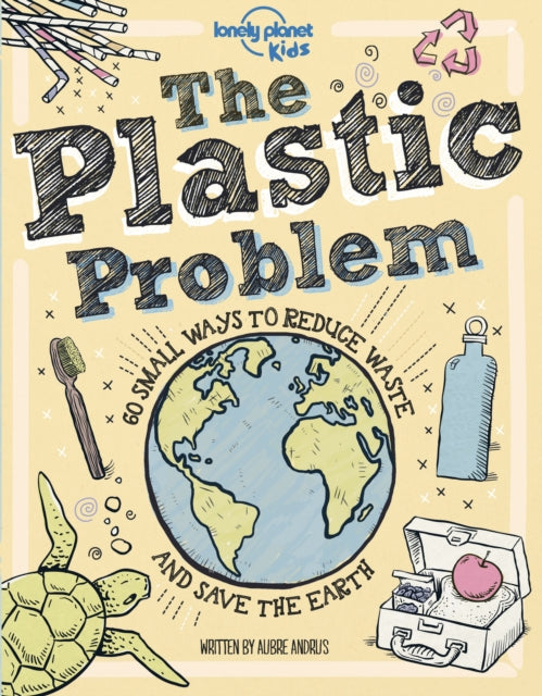 Lonely Planet Kids The Plastic Problem: 60 Small Ways to Reduce Waste and Help Save the Earth