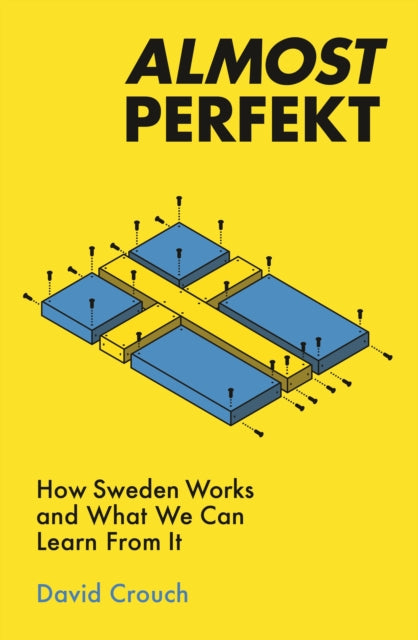 Almost Perfekt: How Sweden Works And What We Can Learn From It