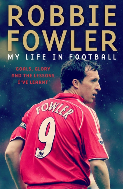 Robbie Fowler: My Life In Football: Goals, Glory & The Lessons I've Learnt