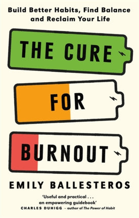 The Cure For Burnout: Build Better Habits, Find Balance and Reclaim Your Life