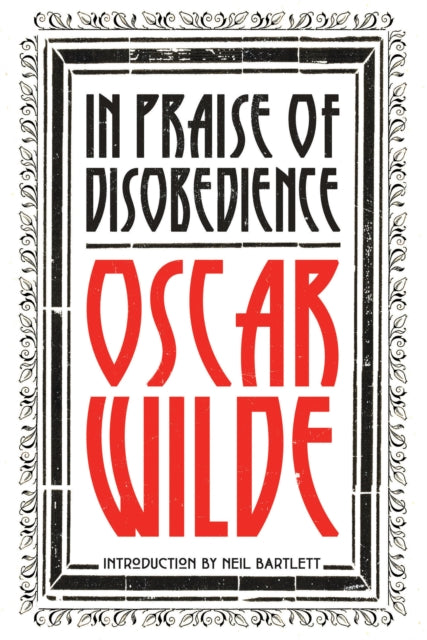 In Praise of Disobedience: The Soul of Man Under Socialism and Other Writings