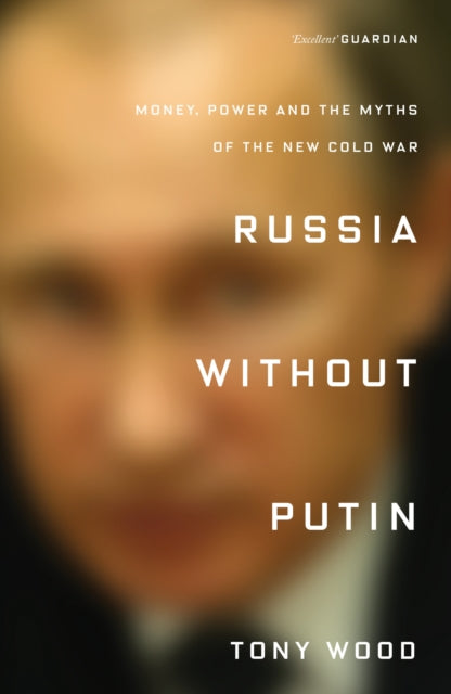 Russia without Putin: Money, Power and the Myths of the New Cold War