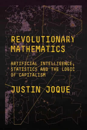 Revolutionary Mathematics: Artificial Intelligence, Statistics and the Logic of Capitalism