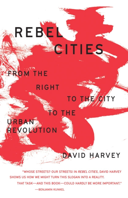 Rebel Cities: From the Right to the City to the Urban Revolution