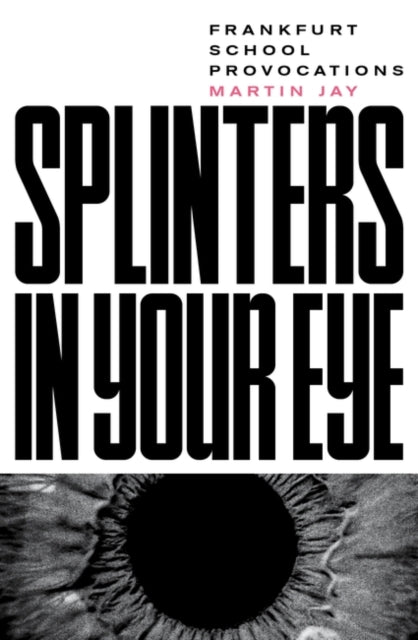 Splinters in Your Eye: Frankfurt School Provocations