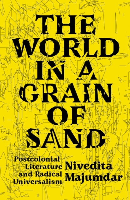 The World in a Grain of Sand: Postcolonial Literature and Radical Universalism