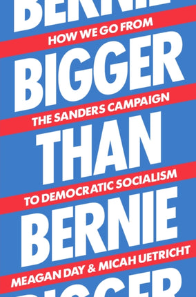 Bigger Than Bernie: How We Go from the Sanders Campaign to Democratic Socialism