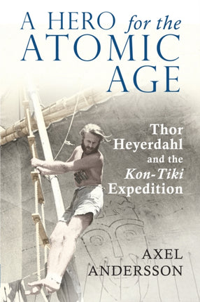 A Hero for the Atomic Age: Thor Heyerdahl and the