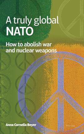 A truly global NATO: How to abolish War and