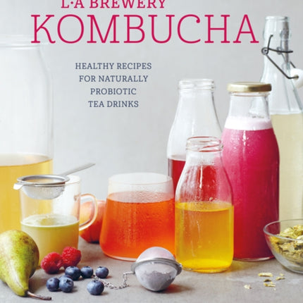 Kombucha: Healthy Recipes for Naturally Fermented Tea Drinks