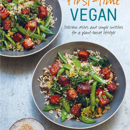 First-time Vegan: Delicious Dishes and Simple Switches for a Plant-Based Lifestyle