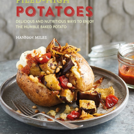 Piled-high Potatoes: Delicious and Nutritious Ways to Enjoy the Humble Baked Potato