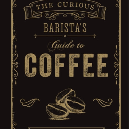 The Curious Barista’s Guide to Coffee