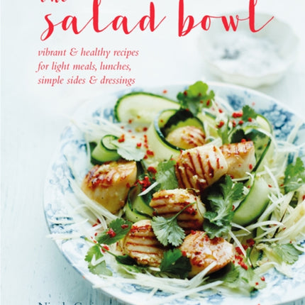 The Salad Bowl: Vibrant, Healthy Recipes for Light Meals, Lunches, Simple Sides & Dressings