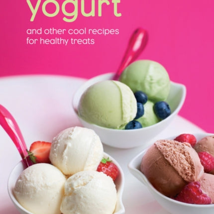 Frozen Yogurt: And Other Cool Recipes for Healthy