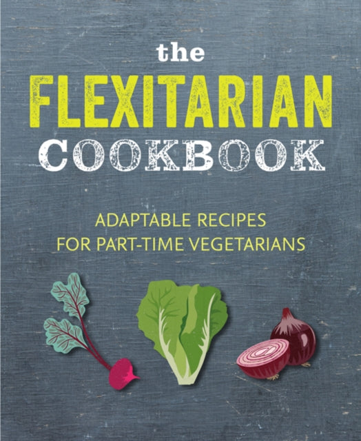 The Flexitarian Cookbook: Adaptable Recipes for Part-Time Vegetarians and Vegans