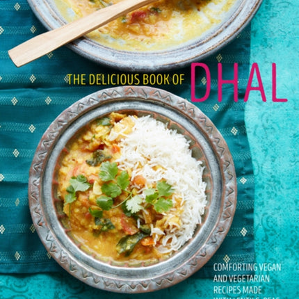 The delicious book of dhal: Comforting Vegan and Vegetarian Recipes Made with Lentils, Peas and Beans