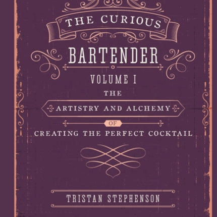 The Curious Bartender: The Artistry & Alchemy of Creating the Perfect Cocktail