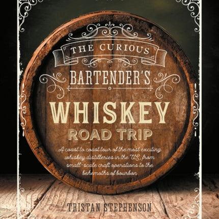 The Curious Bartender's Whiskey Road Trip: A