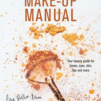 The Make-up Manual: Your Beauty Guide for Brows, Eyes, Skin, Lips and More