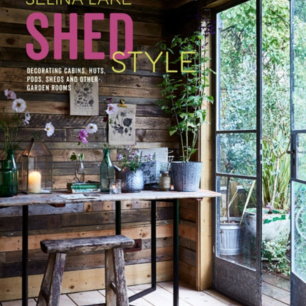 Shed Style: Decorating Cabins, Huts, Pods, Sheds & Other Garden Rooms