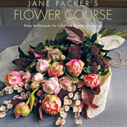 Jane Packer's Flower Course: Easy Techniques for Fabulous Flower Arranging