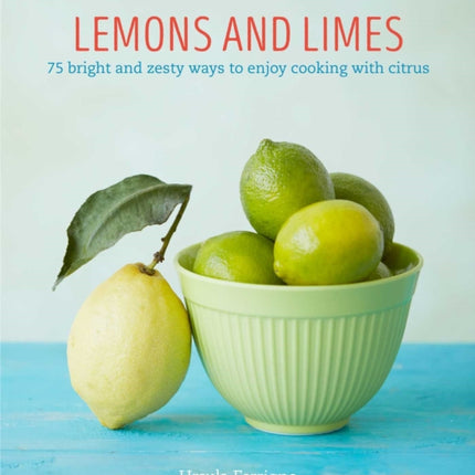Lemons and Limes: 75 Bright and Zesty Ways to