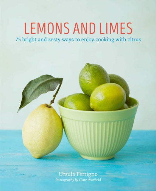Lemons and Limes: 75 Bright and Zesty Ways to