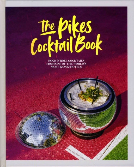 The Pikes Cocktail Book: Rock 'n' Roll Cocktails from One of the World's Most Iconic Hotels