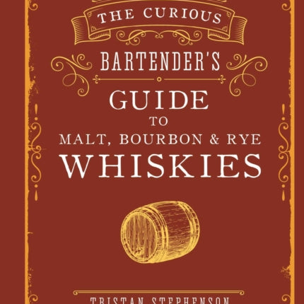 The Curious Bartender’s Guide to Malt, Bourbon & Rye Whiskies