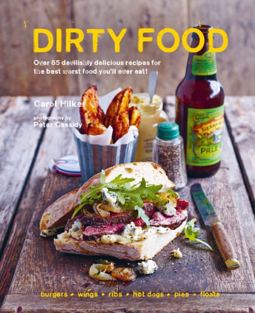 Dirty Food: 65 Deliciously Lip-Smacking Foods That Make You Crave More, from Sticky Wings and Ribs to Tasty Burgers, Fries and Pies