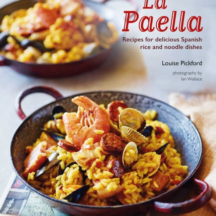 La Paella: Recipes for Delicious Spanish Rice and Noodle Dishes