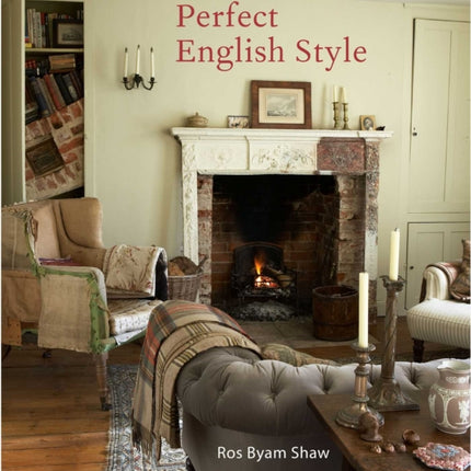 Perfect English Style: Creating Rooms That are Comfortable, Pleasing and Timeless