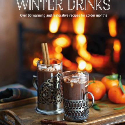 Winter Drinks: Over 75 Recipes to Warm the Spirits Including Hot Drinks, Fortifying Toddies, Party Cocktails and Mocktails