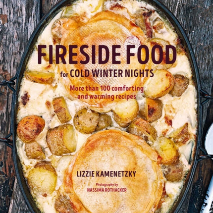 Fireside Food for Cold Winter Nights: More Than 75 Comforting and Warming Recipes