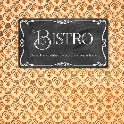 Bistro: Classic French Dishes to Cook and Enjoy