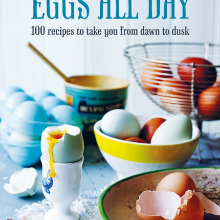 Eggs All Day: 100 Recipes to Take You from Dawn to Dusk