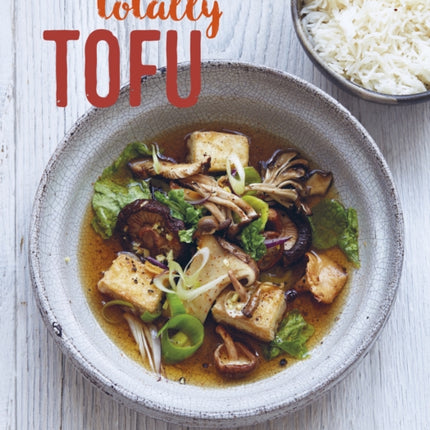 Totally Tofu: 75 Delicious Protein-Packed Vegetarian and Vegan Recipes