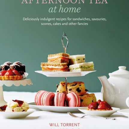 Afternoon Tea At Home: Deliciously Indulgent Recipes for Sandwiches, Savouries, Scones, Cakes and Other Fancies