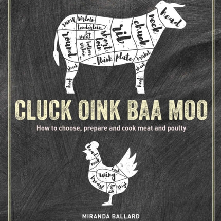 Cluck, Oink, Baa, Moo: How to Choose, Prepare and Cook Meat and Poultry