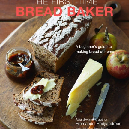 The First-time Bread Baker: A Beginner's Guide to Baking Bread at Home