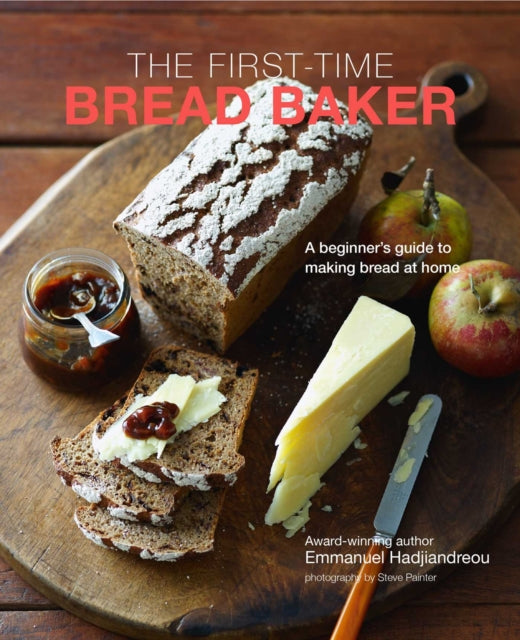 The First-time Bread Baker: A Beginner's Guide to Baking Bread at Home