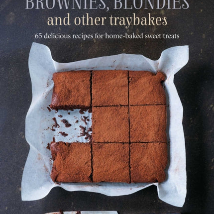 Brownies, Blondies and Other Traybakes: 65 Delicious Recipes for Home-Baked Sweet Treats