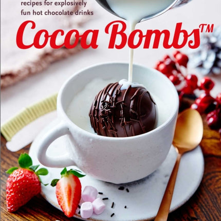 Cocoa Bombs: Over 40 Make-at-Home Recipes for Explosively Fun Hot Chocolate Drinks